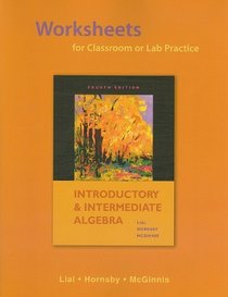 Worksheets for Classroom or Lab Practice for Introductory and Intermediate Algebra