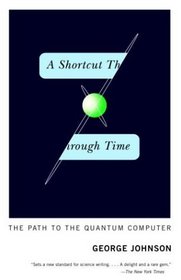 A Shortcut Through Time : The Path to the Quantum Computer