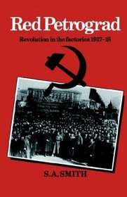 Red Petrograd : Revolution in the Factories, 1917-1918 (Cambridge Russian, Soviet and Post-Soviet Studies)