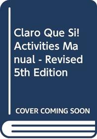 Claro Que Si! Activities Manual - Revised 5th Edition