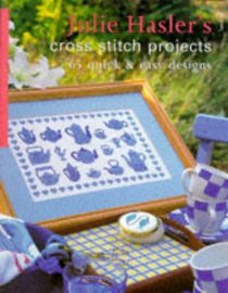 Julie Hasler's Cross Stitch Projects: 65 Quick and Easy Designs