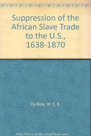 Suppression of the African Slave Trade to the U.S., 1638-1870