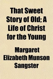 That Sweet Story of Old; A Life of Christ for the Young
