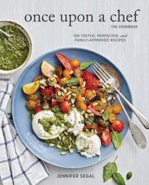 The Once Upon a Chef Cookbook: 100 Tested, Perfected, and Family-Approved Recipes