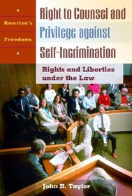 Right to Counsel and Privilege against Self-Incrimination: Rights and Liberties under the Law (America's Freedoms)