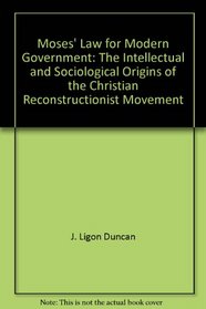 Moses' Law for Modern Government: The Intellectual and Sociological Origins of the Christian Reconstructionist Movement