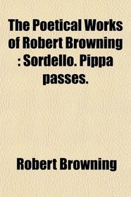 The Poetical Works of Robert Browning: Sordello. Pippa passes.