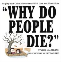 Why Do People Die?: Helping Your Child Understand With Love and Illustrations