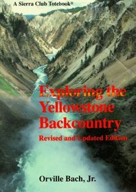 Exploring the Yellowstone Backcountry: A Guide to the Hiking Trails of Yellowstone with Additional Sections on Canoeing, Bicycling, and Cross-Country Skiing (Sierra Club Totebook)