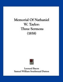 Memorial Of Nathaniel W. Taylor: Three Sermons (1858)