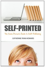 Self-Printed: The Sane Person's Guide to Self-Publishing: How to Use Digital Self-Publishing, Social Media and Common Sense  to Start Earning A Living ... or Shouting 'Down With The Big Six!')