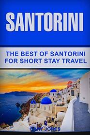 Santorini: The Best Of Santorini  For Short Stay Travel (Short Stay Travel - City Guides)