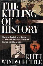 The Killing of History: How a Discipline Is Being Murdered by Literary Criticism