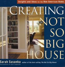 Creating the Not So Big House: Insights and Ideas for the New American Home