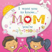 I Want You to Know: Mom, You're Mah-velous!