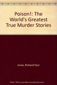 Poison!: The World's Greatest True Murder Stories