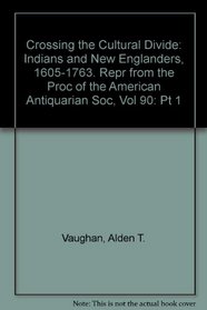 Crossing the Cultural Divide: Indians and New Englanders, 1605-1763. Repr from the Proc of the American Antiquarian Soc, Vol 90: Pt 1