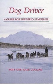 Dog Driver: A Guide for the Serious Musher