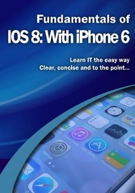 Fundamentals of IOS 8: With iPhone 6 (Computer Fundamentals)
