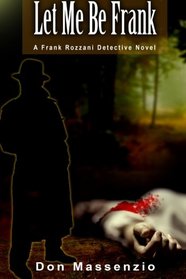 Let Me Be Frank: A Frank Rozzani Detective Novel (Frank Rozzani Detective Series) (Volume 2)