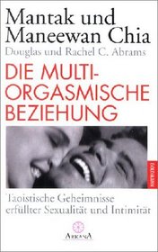 Die multiorgasmische Beziehung. Taoistische Geheimnisse erfllter Sexualitt und Intimitt.