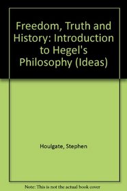 Freedom, Truth and History: An Introduction to Hegel's Philosophy (Ideas)