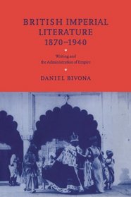 British Imperial Literature, 1870-1940: Writing and the Administration of Empire