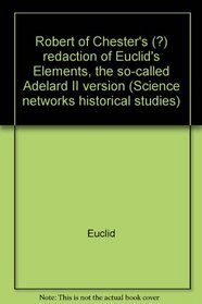Robert of Chester's (?) redaction of Euclid's Elements, the so-called Adelard II version (Science networks historical studies) (Latin Edition)