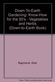 Down-To-Earth Gardening: Know-How for the 90's : Vegetables and Herbs (Down-to-Earth Book)