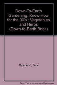 Down-To-Earth Gardening: Know-How for the 90's : Vegetables and Herbs (Down-to-Earth Book)