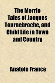 The Merrie Tales of Jacques Tournebroche, and Child Life in Town and Country