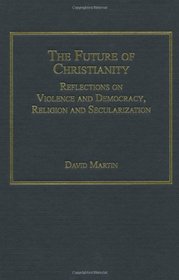 The Future of Christianity: Reflections on Violence and Democracy, Religion and Secularisation
