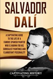 Salvador Dal: A Captivating Guide to the Life of a Famous Spanish Painter Who Is Known for His Surrealist Paintings and Flamboyant Personality