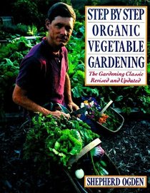 Step by Step Organic Vegetable Gardening: The Gardening Classic Revised and Updated
