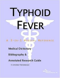Typhoid Fever - A Medical Dictionary, Bibliography, and Annotated Research Guide to Internet References