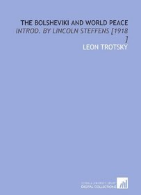 The Bolsheviki and World Peace: Introd. By Lincoln Steffens [1918 ]