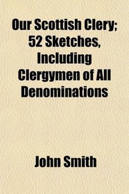 Our Scottish Clery; 52 Sketches, Including Clergymen of All Denominations