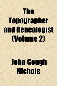 The Topographer and Genealogist (Volume 2)