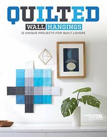 Quilted Wall Hangings - 11 Unique Projects for Quilt Lovers- Fast & Easy, Projects Range from Beginner Level to More Advanced