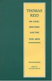 Thomas Reid On Logic, Rhetoric And The Fine Arts: Papers On The Culture Of The Mind (Reid, Thomas, Selections.)