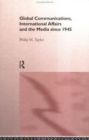 Global Communications, International Affairs and the Media Since 1945 (New International History Series)