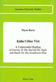 Enfin Celine Vint: A Contextualist Reading of Journey to the End of the Night and Death on the Installment Plan (American University Studies Series II, Romance Languages and Literature)