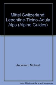 Mittel Switzerland: Lepontine-Ticino-Adula Alps (Alpine Guides)