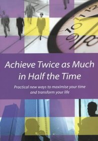 Achieve Twice As Much in Half the Time: Practical New Ways to Maximise Your Time and Transform Your Life (Pathways)