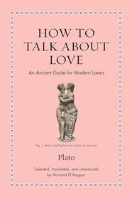 How to Talk about Love: An Ancient Guide for Modern Lovers (Ancient Wisdom for Modern Readers)