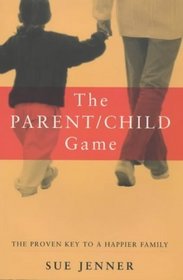 The Parent-Child Game: The Proven Key to a Happier Family