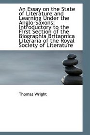 An Essay on the State of Literature and Learning Under the Anglo-Saxons: Introductory to the First S