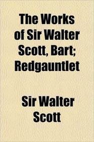 The Works of Sir Walter Scott, Bart; Redgauntlet