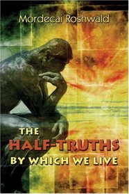 The Half-Truths by Which We Live