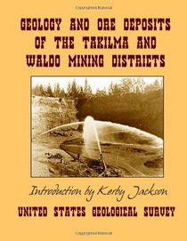 Geology and Ore Deposits of the Takilma and Waldo Mining Districts: of Josephine County, Oregon